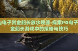 pg电子赏金船长放水规律-探索PG电子赏金船长游戏中的策略与技巧