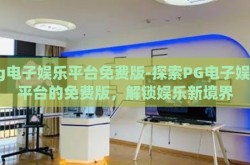 pg电子娱乐平台免费版-探索PG电子娱乐平台的免费版，解锁娱乐新境界