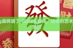 pg麻将胡了-玩转PG麻将，胡牌的艺术与乐趣