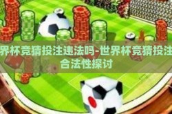 世界杯竞猜投注违法吗-世界杯竞猜投注的合法性探讨