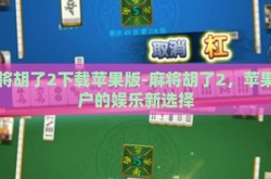 麻将胡了2下载苹果版-麻将胡了2，苹果用户的娱乐新选择