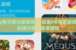 pg电子爆分视频寻宝-探索PG电子游戏中的爆分视频寻宝体验