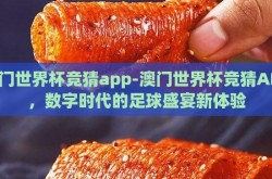 澳门世界杯竞猜app-澳门世界杯竞猜APP，数字时代的足球盛宴新体验