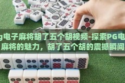 pg电子麻将胡了五个胡视频-探索PG电子麻将的魅力，胡了五个胡的震撼瞬间