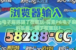 pg电子麻将胡了在哪玩-探索PG电子麻将的乐趣，胡了在哪玩？