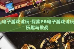 pg电子游戏试玩-探索PG电子游戏试玩的乐趣与挑战