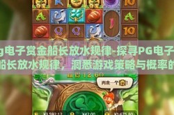 pg电子赏金船长放水规律-探寻PG电子赏金船长放水规律，洞悉游戏策略与概率的奥秘