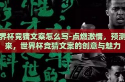 世界杯竞猜文案怎么写-点燃激情，预测未来，世界杯竞猜文案的创意与魅力