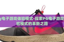pg电子游戏体验模式-探索PG电子游戏体验模式的革新之路