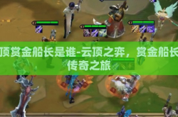 云顶赏金船长是谁-云顶之弈，赏金船长的传奇之旅