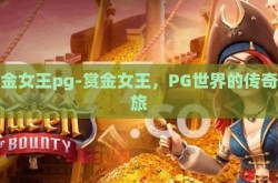 赏金女王pg-赏金女王，PG世界的传奇之旅