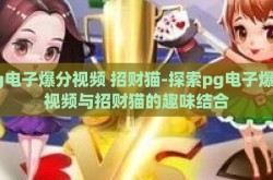 pg电子爆分视频 招财猫-探索pg电子爆分视频与招财猫的趣味结合