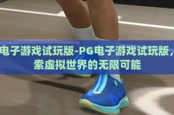 pg电子游戏试玩版-PG电子游戏试玩版，探索虚拟世界的无限可能