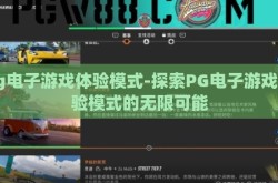 pg电子游戏体验模式-探索PG电子游戏体验模式的无限可能