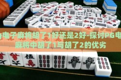 pg电子麻将胡了1好还是2好-探讨PG电子麻将中胡了1与胡了2的优劣