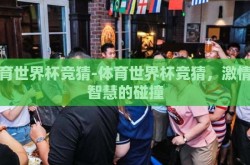 体育世界杯竞猜-体育世界杯竞猜，激情与智慧的碰撞