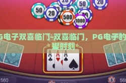 PG电子双喜临门-双喜临门，PG电子的璀璨时刻