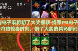 pg电子麻将胡了大奖视频-探索PG电子麻将的惊喜时刻，胡了大奖的精彩瞬间