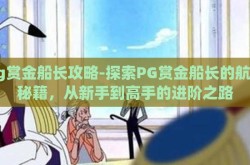 pg赏金船长攻略-探索PG赏金船长的航海秘籍，从新手到高手的进阶之路