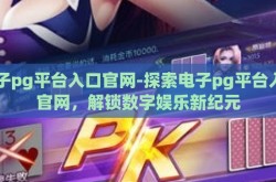 电子pg平台入口官网-探索电子pg平台入口官网，解锁数字娱乐新纪元