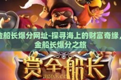 赏金船长爆分网址-探寻海上的财富奇缘，赏金船长爆分之旅