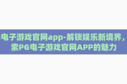 pg电子游戏官网app-解锁娱乐新境界，探索PG电子游戏官网APP的魅力
