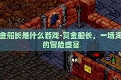 赏金船长是什么游戏-赏金船长，一场海上的冒险盛宴