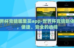 世界杯竞猜哪里买app-世界杯竞猜新体验，便捷、安全的选择