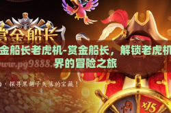 赏金船长老虎机-赏金船长，解锁老虎机世界的冒险之旅