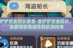 金铲铲赏金船长装备-金铲铲赏金船长，打造最强装备组合的航海传奇