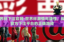 世界杯下注官网-世界杯激情与理性，探索官方下注平台的正确路径