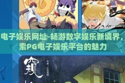 pg电子娱乐网址-畅游数字娱乐新境界，探索PG电子娱乐平台的魅力