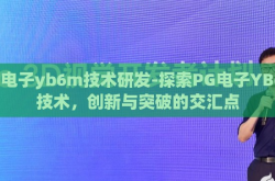 pg电子yb6m技术研发-探索PG电子YB6M技术，创新与突破的交汇点