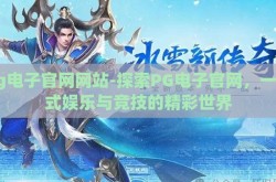 pg电子官网网站-探索PG电子官网，一站式娱乐与竞技的精彩世界