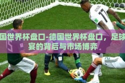 德国世界杯盘口-德国世界杯盘口，足球盛宴的背后与市场博弈