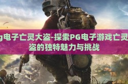 pg电子亡灵大盗-探索PG电子游戏亡灵大盗的独特魅力与挑战