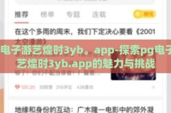 pg电子游艺煌时3yb。app-探索pg电子游艺煌时3yb.app的魅力与挑战
