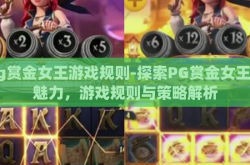 pg赏金女王游戏规则-探索PG赏金女王的魅力，游戏规则与策略解析