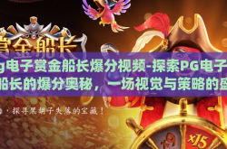 pg电子赏金船长爆分视频-探索PG电子赏金船长的爆分奥秘，一场视觉与策略的盛宴