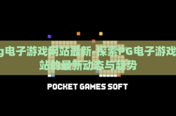 pg电子游戏网站最新-探索PG电子游戏网站的最新动态与趋势