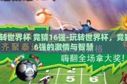 玩转世界杯 竞猜16强-玩转世界杯，竞猜16强的激情与智慧
