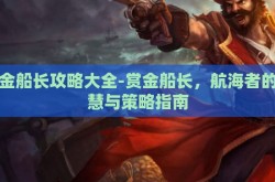 赏金船长攻略大全-赏金船长，航海者的智慧与策略指南
