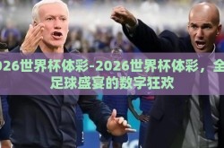 2026世界杯体彩-2026世界杯体彩，全球足球盛宴的数字狂欢