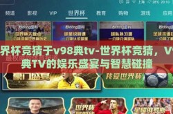 世界杯竞猜于v98典tv-世界杯竞猜，V98典TV的娱乐盛宴与智慧碰撞