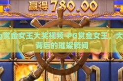 pg赏金女王大奖视频-PG赏金女王，大奖背后的璀璨瞬间
