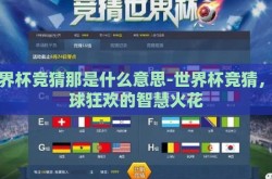 世界杯竞猜那是什么意思-世界杯竞猜，足球狂欢的智慧火花