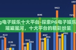 pg电子娱乐十大平台-探索PG电子娱乐的璀璨星河，十大平台的精彩纷呈