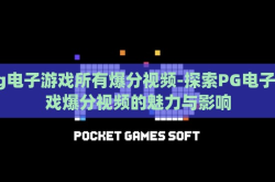 pg电子游戏所有爆分视频-探索PG电子游戏爆分视频的魅力与影响