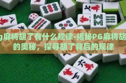 pg麻将胡了有什么规律-揭秘PG麻将胡牌的奥秘，探寻胡了背后的规律