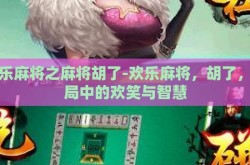 欢乐麻将之麻将胡了-欢乐麻将，胡了，一局中的欢笑与智慧